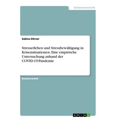 Stresserleben und Stressbewältigung in Krisensituationen. Eine empirische Untersuchung anhand der COVID-19-Pandemie, Taschenbuch von Sabina Dörner,