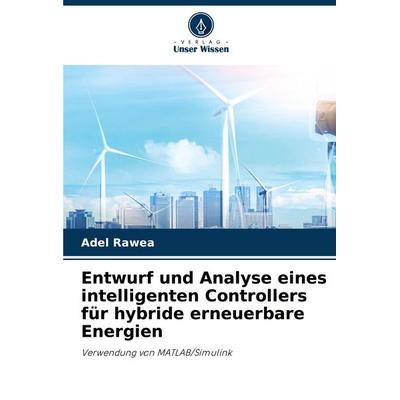 Entwurf und Analyse eines intelligenten Controllers für hybride erneuerbare Energien, Taschenbuch von Adel Rawea, Verlag Unser Wissen,