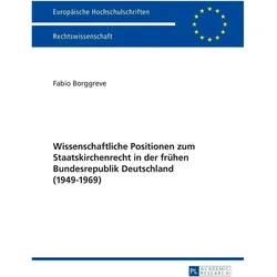 Wissenschaftliche Positionen zum Staatskirchenrecht der frühen Bundesrepublik Deutschland (1949-1969, Fachbücher von Fabio Borggreve