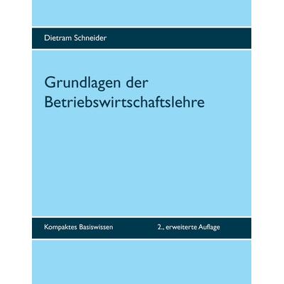Grundlagen der Betriebswirtschaftslehre, Taschenbuch von Dietram Schneider, BoD – Books on Demand, 978-3-7412-3787-4