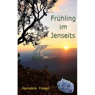 Frühling im Jenseits, Taschenbuch von Hannelore Friesen, BoD – Books on Demand, 978-3-7519-3737-5