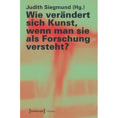 Wie verändert sich Kunst, wenn man sie als Forschung versteht?, Taschenbuch von , Transcript, 978-3-8376-3216-3