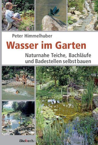 Peter Himmelhuber - Wasser im Garten: Naturnahe Teiche, Bachläufe und Badestellen selbst bauen - Preis vom 15.10.2026 23:06:25 h