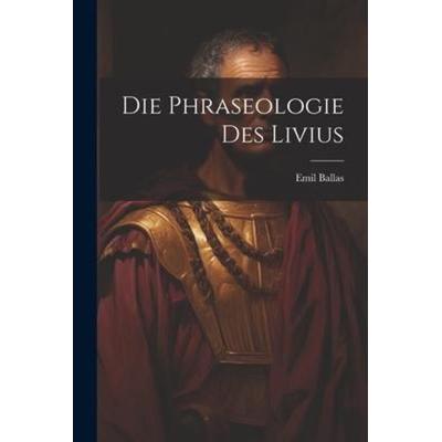 Die Phraseologie des Livius, Taschenbuch von Emil Ballas, Creative Media Partners, LLC, 978-1-02-199553-7