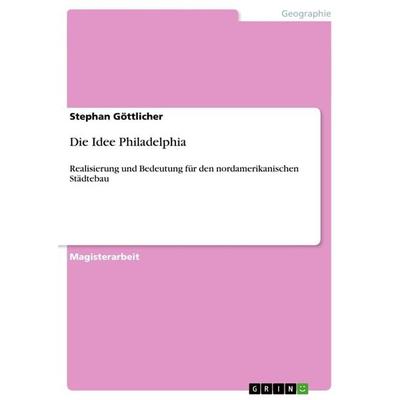 Die Idee Philadelphia, Taschenbuch von Stephan Göttlicher, GRIN, 978-3-640-60661-0