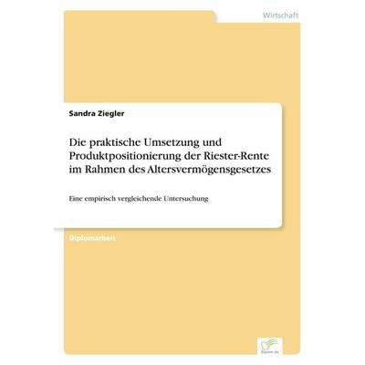 Die praktische Umsetzung und Produktpositionierung der Riester-Rente im Rahmen des Altersvermögensgesetzes, Taschenbuch von Sandra Ziegler, GRIN,