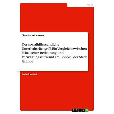 Der sozialhilferechtliche Unterhaltsrückgriff. Ein Vergleich zwischen fiskalischer Bedeutung und Verwaltungsaufwand am Beispiel der Stadt Itzehoe,