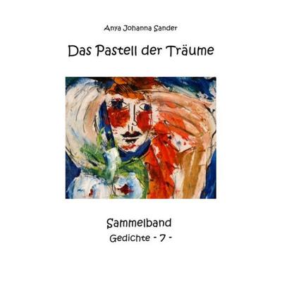Das Pastell der Träume, Taschenbuch von Anya Johanna Sander, Epubli, 978-3-7467-2053-1