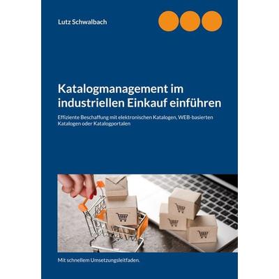 Katalogmanagement im industriellen Einkauf einführen, Taschenbuch von Lutz Schwalbach, BoD – Books on Demand, 978-3-7431-6526-7