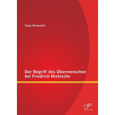Der Begriff des Übermenschen bei Friedrich Nietzsche, Taschenbuch von Tanja Stramiello, Diplomica Verlag GmbH, 978-3-95850-733-3