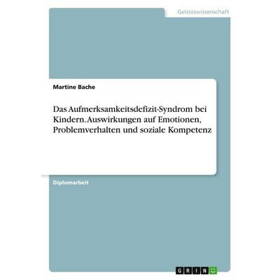 Das Aufmerksamkeitsdefizit-Syndrom bei Kindern. Auswirkungen auf Emotionen, Problemverhalten und soziale Kompetenz, Taschenbuch von Martine Bache,