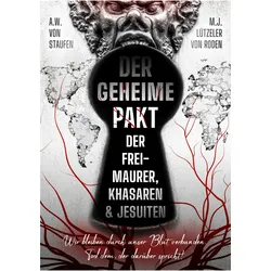 Der geheime Pakt der Freimaurer, Khasaren und Jesuiten, Sachbücher von A. W. von Staufen, Staufen, A. W. von, M.J. Lützeler von Roden, Roden, M. J. Lützeler von, A.W. von Staufen, M. J. Lützeler von Roden