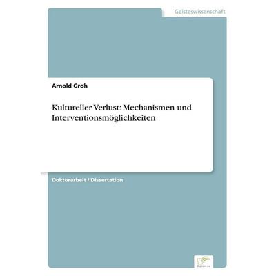 Kultureller Verlust: Mechanismen und Interventionsmöglichkeiten, Taschenbuch von Arnold Groh, GRIN, 978-3-8386-4916-0