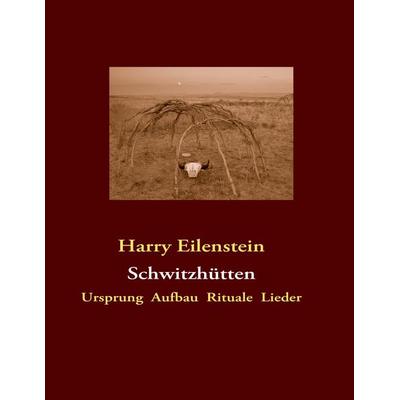Schwitzhütten, Taschenbuch von Harry Eilenstein, BoD – Books on Demand, 978-3-8423-4074-9