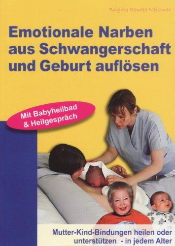 Meissner, Brigitte R. - Emotionale Narben aus Schwangerschaft und Geburt auflösen: Mutter-Kind-Bindungen heilen oder unterstützen - in jedem Alter - Preis vom 18.10.2026 15:28:09 h