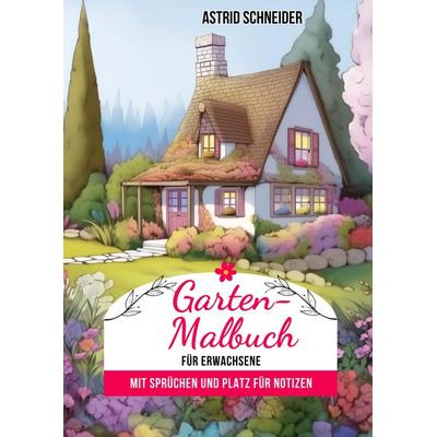 Garten-Malbuch für Erwachsene. Mit Sprüchen und Platz für Notizen und Wünsche., Gebundene Ausgabe von Astrid Schneider, Tredition, 978-3-384-20520-9