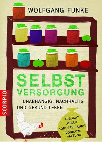 Wolfgang Funke - Selbstversorgung: Unabhängig, nachhaltig und gesund leben Aussaat, Anbau, Konservierung, Vorratshaltung - Preis vom 09.10.2026 07:28:09 h