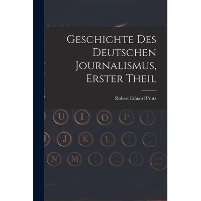 Geschichte Des Deutschen Journalismus, Erster Theil, Taschenbuch von Robert Eduard Prutz, Legare Street Press, 978-1-01-914011-6