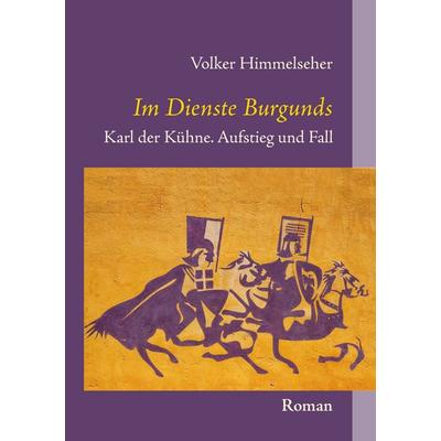 Im Dienste Burgunds, Taschenbuch von Volker Himmelseher, BoD – Books on Demand, 978-3-7392-9560-2