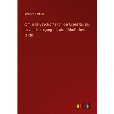 Römische Geschichte von der Urzeit Italiens bis zum Untergang des abendländischen Reichs, Gebundene Ausgabe von Friedrich Kortüm, Outlook,