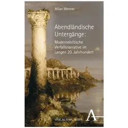 Abendländische Untergänge: Modernekritische Verfallsnarrative im Langen 20. Jahrhundert, Fachbücher von Milan Wenner