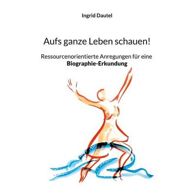 Aufs ganze Leben schauen!, Taschenbuch von Ingrid Dautel, BoD – Books on Demand, 978-3-7583-2006-4