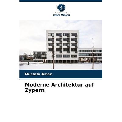 Moderne Architektur auf Zypern, Taschenbuch von Mustafa Amen, Verlag Unser Wissen, 978-620-7-89301-0