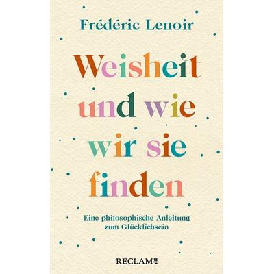 Weisheit und wie wir sie finden, Taschenbuch von Frederic Lenoir, Reclam, Philipp, 978-3-15-020698-0