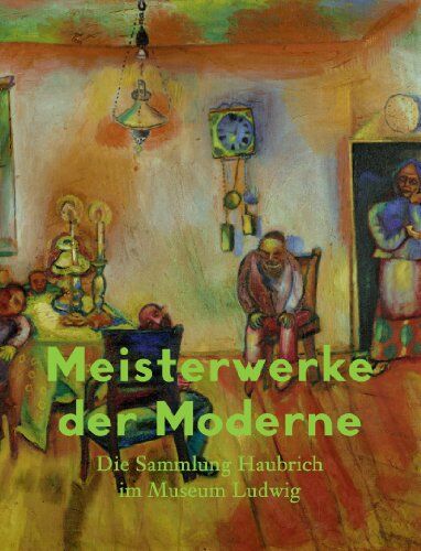Julia Friedrich - Meisterwerke der Moderne. Die Sammlung Haubrich im Museum Ludwig - Preis vom 04.10.2026 03:51:26 h