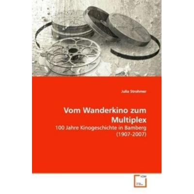 Strohmer, J: Vom Wanderkino zum Multiplex, Taschenbuch von Julia Strohmer, VDM, 978-3-639-16523-4