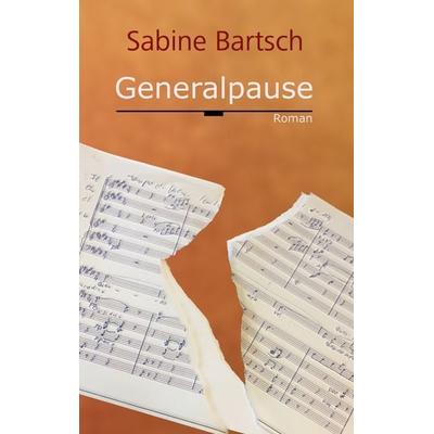 Generalpause, Taschenbuch von Sabine Bartsch, BoD – Books on Demand, 978-3-7386-1823-5