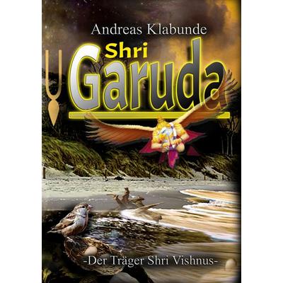 Shri Garuda, Gebundene Ausgabe von Andreas Klabunde, BoD – Books on Demand, 978-3-7693-1144-0