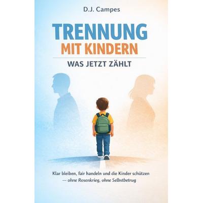 Trennung mit Kindern – was jetzt zählt, Taschenbuch von D.J. Campes, Epubli, 978-3-565-37265-2