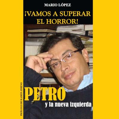 ¡Vamos a superar el horror!: Petro y La Nueva Izquierda - Mario López, Audio, 9789179234027