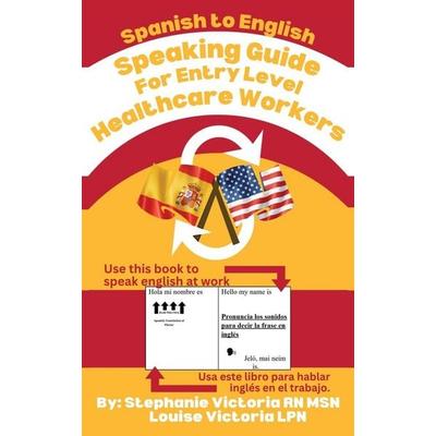 Spanish to English Speaking Guide for Entry level Healthcare Workers, Taschenbuch von Stephanie Victoria,Louise Victoria, SLB Healthcare Publishing