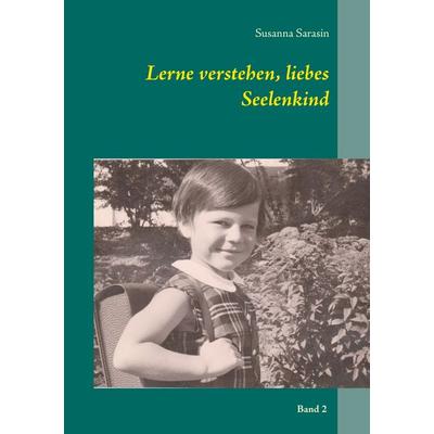 Lerne verstehen, liebes Seelenkind, Taschenbuch von Susanna Sarasin, BoD – Books on Demand, 978-3-7412-4288-5