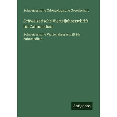Schweizerische Vierteljahresschrift für Zahnmedizin, Taschenbuch von Schweizerische Odontologische Gesellschaft, Antigonos Verlag, 978-3-563-73956-3