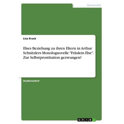 Elses Beziehung zu ihren Eltern in Arthur Schnitzlers Monolognovelle 'Fräulein Else'. Zur Selbstprostitution gezwungen?, Taschenbuch von Lisa Krack,