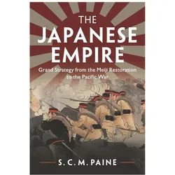 The Japanese Empire: Grand Strategy from the Meiji Restoration to the Pacific War, Sachbücher von S. C. M. Paine