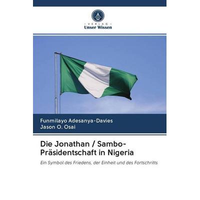 Die Jonathan / Sambo-Präsidentschaft in Nigeria, Taschenbuch von Funmilayo Adesanya-Davies,Jason O. Osai, Verlag Unser Wissen, 978-620-2-50235-1