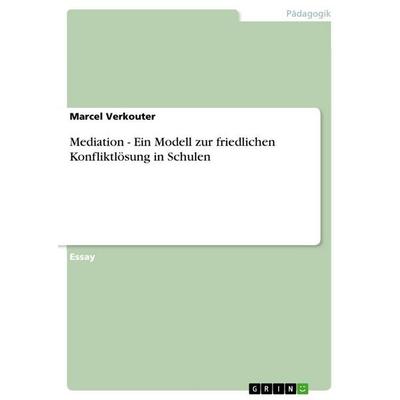 Mediation - Ein Modell zur friedlichen Konfliktlösung in Schulen, Taschenbuch von Marcel Verkouter, GRIN, 978-3-640-69029-9