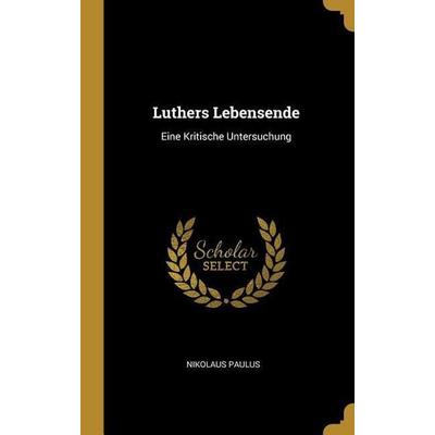 Luthers Lebensende, Gebundene Ausgabe von Nikolaus Paulus, Creative Media Partners, LLC, 978-0-270-71176-9