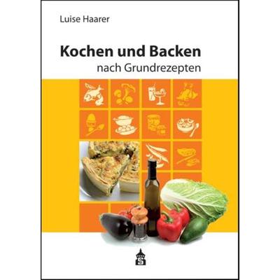 Kochen und Backen nach Grundrezepten, Paperback von Luise Haarer, Schneider Hohengehren, 978-3-9864903-0-0