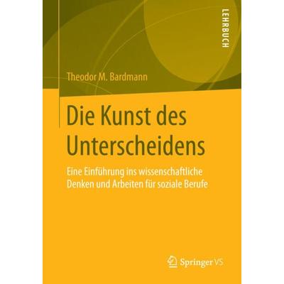 Die Kunst des Unterscheidens, Taschenbuch von Theodor M. Bardmann, Springer Fachmedien Wiesbaden GmbH, 978-3-658-08629-9