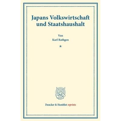 Japans Volkswirtschaft und Staatshaushalt., Taschenbuch von Karl Rathgen, Duncker & Humblot, 978-3-428-17715-8