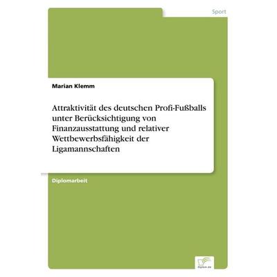 Attraktivität des deutschen Profi-Fußballs unter Berücksichtigung von Finanzausstattung und relativer Wettbewerbsfähigkeit der Ligamannschaften,