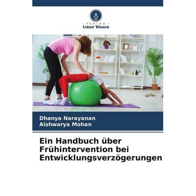 Ein Handbuch über Frühintervention bei Entwicklungsverzögerungen, Taschenbuch von Dhanya Narayanan,Aishwarya Mohan, Verlag Unser Wissen,
