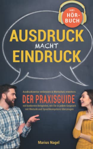 Marius Nagel - Ausdruck macht Eindruck! Ausdrucksweise verbessern & Wortschatz erweitern: Der Praxisguide mit konkreten Beispielen, wie Sie in jedem Gespräch mit Rhetorik und Sprachkompetenz überzeugen - Preis vom 11.10.2026 03:10:56 h