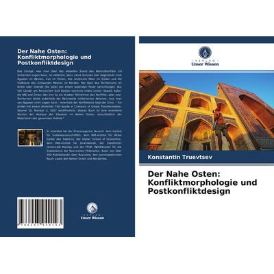 Der Nahe Osten: Konfliktmorphologie und Postkonfliktdesign, Taschenbuch von Konstantin Truevtsev, Verlag Unser Wissen, 978-620-3-94919-3
