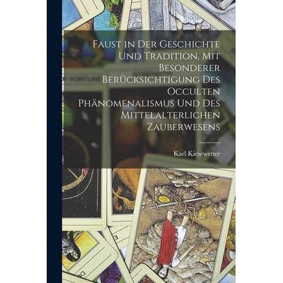Faust in der Geschichte und Tradition, mit besonderer Berücksichtigung des occulten Phänomenalismus und des mittelalterlichen Zauberwesens,